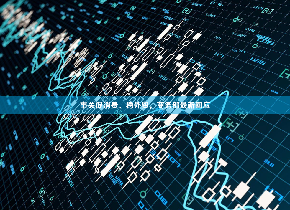 事关促消费、稳外贸,商务部最新回应