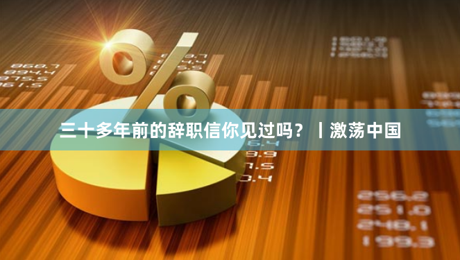 三十多年前的辞职信你见过吗？丨激荡中国