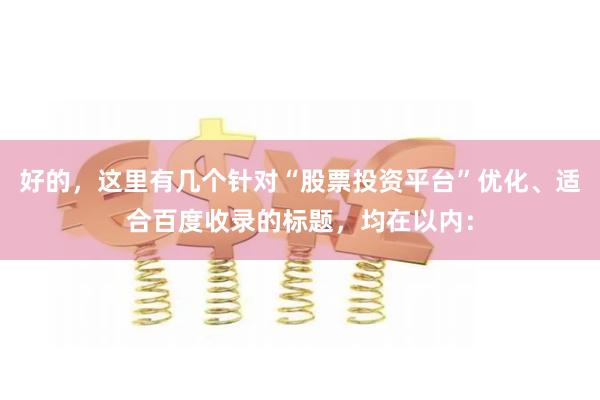 好的，这里有几个针对“股票投资平台”优化、适合百度收录的标题，均在以内：