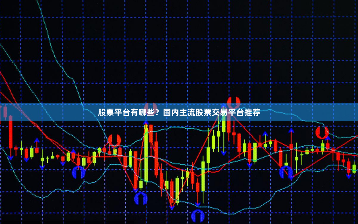 股票平台有哪些？国内主流股票交易平台推荐