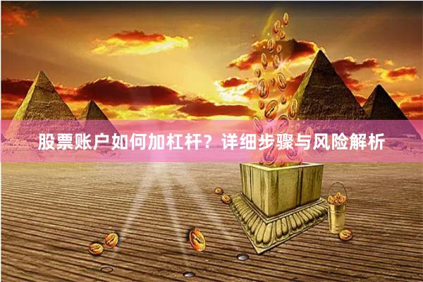 股票账户如何加杠杆？详细步骤与风险解析
