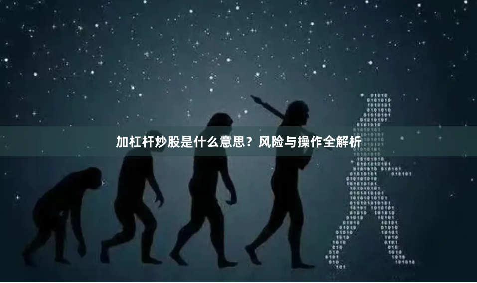 加杠杆炒股是什么意思？风险与操作全解析